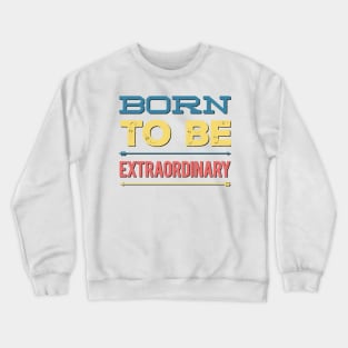 Born to be extraordinary Crewneck Sweatshirt
